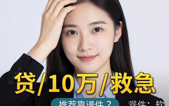手头紧想贷10万救急，求推荐靠谱软件？