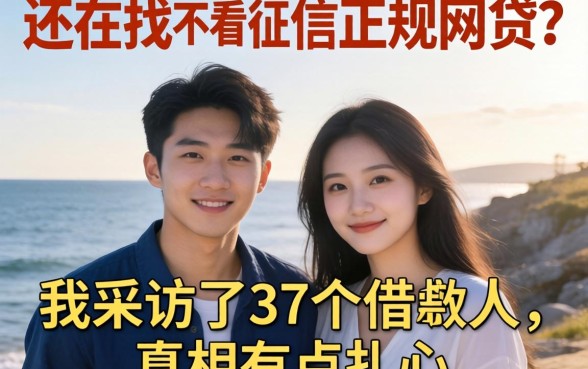 2026年还在找不看征信正规网贷？我采访了37个借款人，真相有点扎心