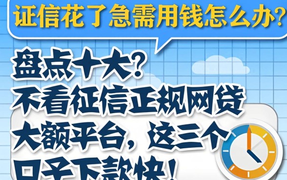 征信花了急需用钱怎么办?盘点十大不看征信正规网贷大额平台,这几个口子下款快!