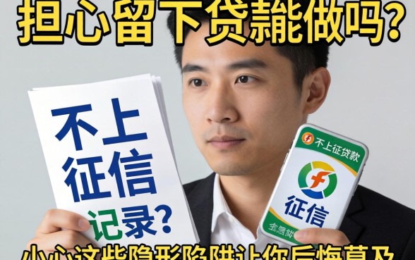 急需用钱却担心留下记录？不上征信的贷款能做吗？小心这些隐形陷阱让你后悔莫及