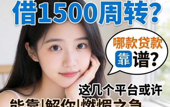 手头紧想借1500周转？哪款贷款软件靠谱？这几个平台或许能解你燃眉之急