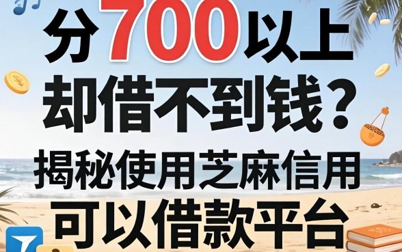 芝麻分700以上却借不到钱？揭秘使用芝麻信用可以借款的平台真相