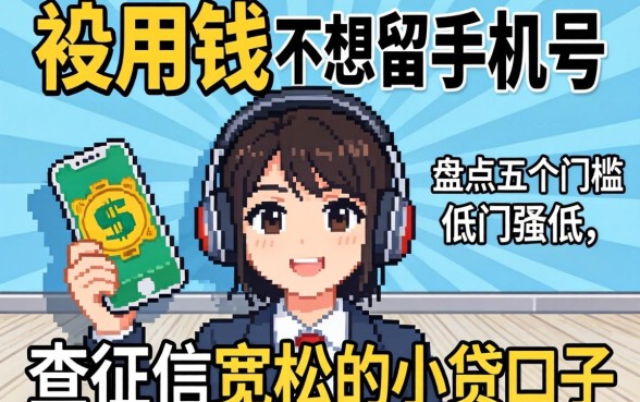 急用钱但不想留手机号被骚扰？盘点五个门槛低、查征信宽松的小贷口子