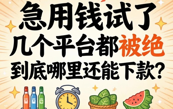 手里急用钱试了几个平台都被拒,到底哪里还能下款?