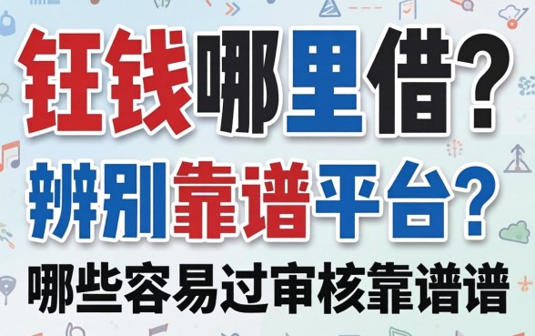 急需用钱哪里借？如何辨别靠谱平台？哪些容易过审核靠谱网贷值得信赖？