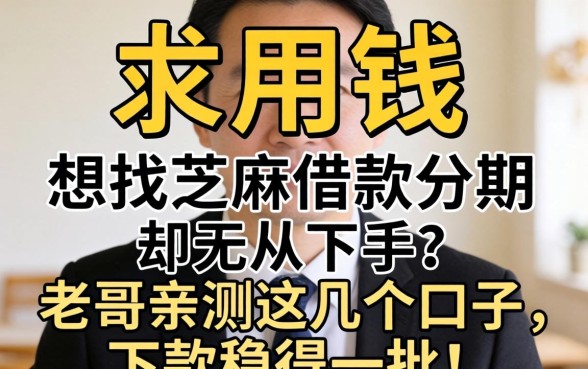 急用钱想找芝麻借款分期却无从下手？老哥亲测这几个口子，下款稳得一批！