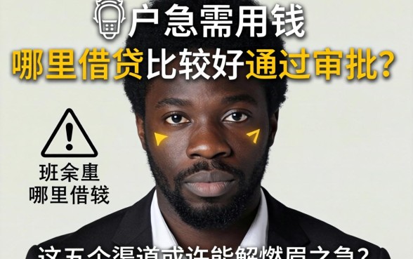 黑户急需用钱哪里借钱比较好通过审批？这五个渠道或许能解燃眉之急