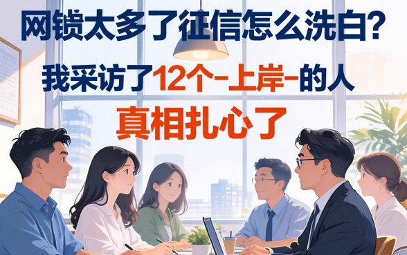 网贷太多了征信怎么洗白？我采访了12个-上岸-的人，真相扎心了