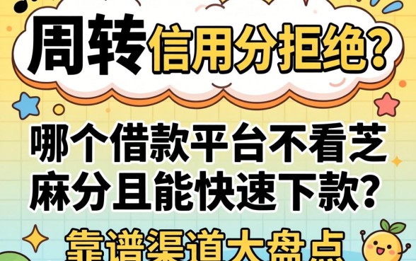 急需周转却因信用分被拒?哪个借款平台不看芝麻分且能快速下款?靠谱渠道大盘点