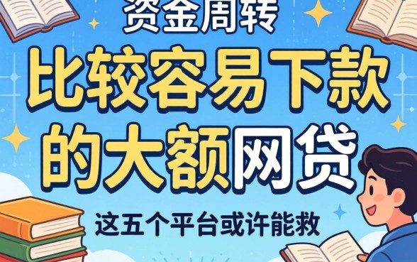 急需资金周转？比较容易下款的大额网贷有哪些？这五个平台或许能救急