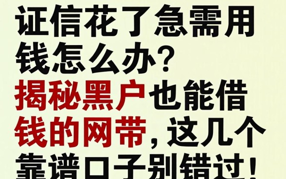 征信花了急需用钱怎么办？揭秘黑户也能借钱的网带，这几个靠谱口子别错过！