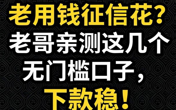 急用钱征信花？老哥亲测这几个无门槛口子，下款稳！