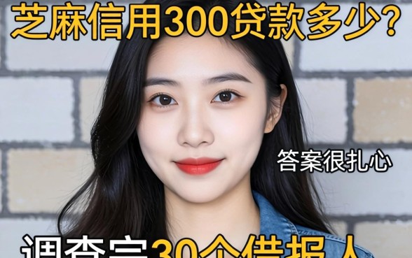 芝麻信用300贷款多少？调查完30个借款人，答案很扎心
