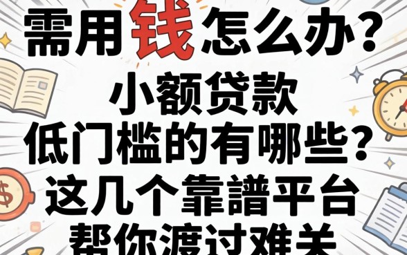 急需用钱怎么办？小额贷款低门槛的有哪些？这几个靠谱平台帮你渡过难关