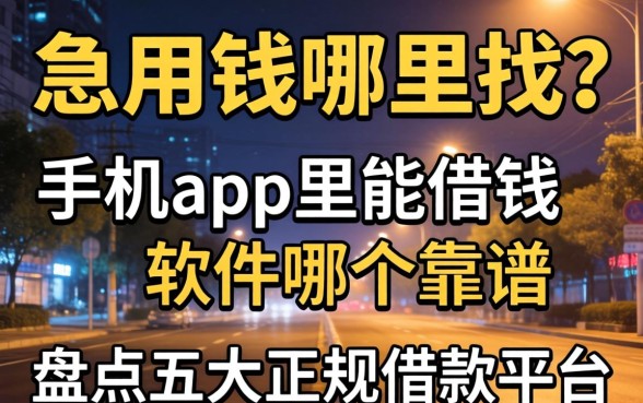 深夜急用钱哪里找？手机app里能借钱的软件哪个靠谱？盘点五大正规借款平台
