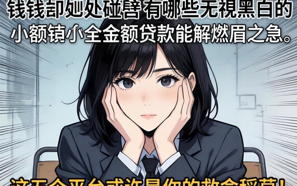 急需用钱却四处碰壁？有哪些无视黑白的小额贷款能解燃眉之急，这五个平台或许是你的救命稻草！