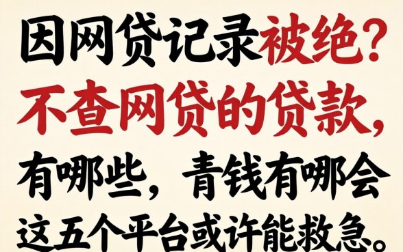 急需用钱却因网贷记录被拒?不查网贷的贷款有哪些,这五个平台或许能救急