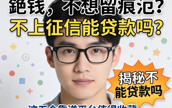 急需用钱却不想留痕迹？揭秘不上征信能贷款吗，这五个靠谱平台值得收藏