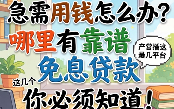大学生急需用钱怎么办？哪里有靠谱的免息贷款？这几个平台你必须知道！