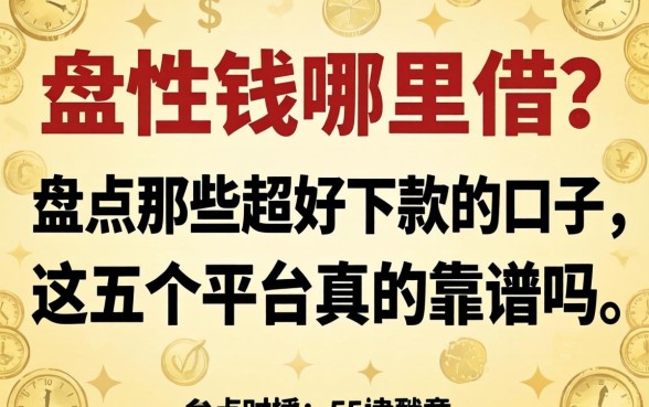 急需用钱哪里借？盘点那些超好下款的口子，这五个平台真的靠谱吗？