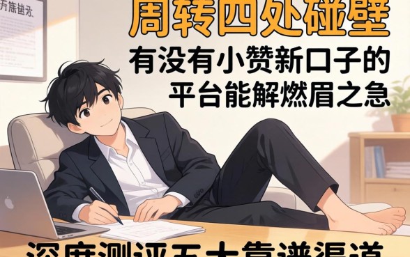 急需周转却四处碰壁？有没有小贷新口子的平台能解燃眉之急？深度测评五大靠谱渠道