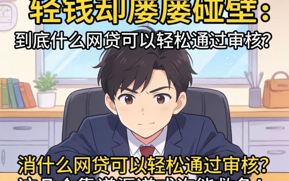 急需用钱却屡屡碰壁？到底什么网贷可以轻松通过审核？这几个靠谱渠道或许能救急！
