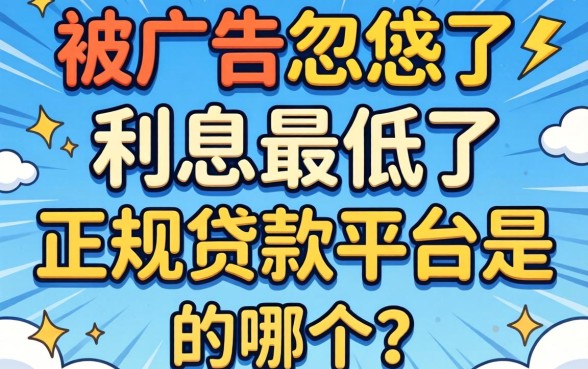别被广告忽悠了，利息最低的正规贷款平台是哪个？答案可能和你想的不一样