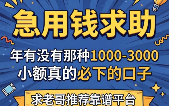 急用钱求助！2026年有没有那种1000-3000小额真的必下的口子？求老哥推荐靠谱平台！