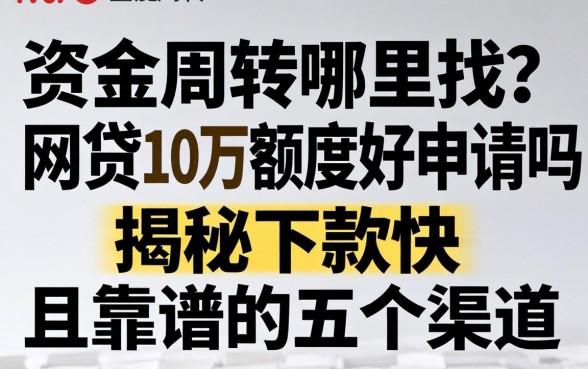 急需资金周转哪里找？网贷10万额度好申请吗？揭秘下款快且靠谱的五个渠道