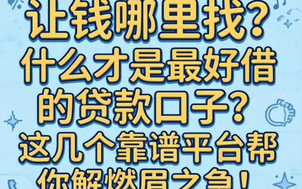 急需用钱哪里找？什么才是最好借的贷款口子？这几个靠谱平台帮你解燃眉之急！
