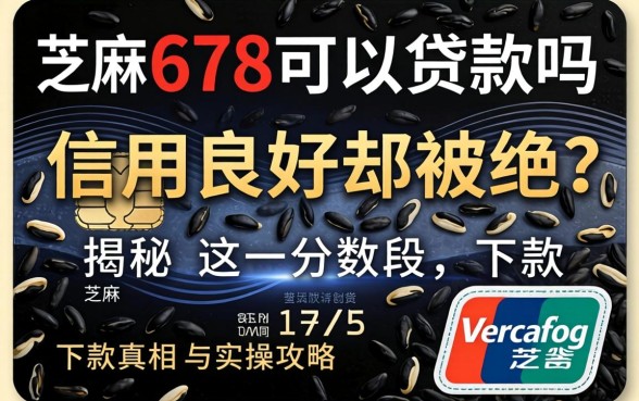 芝麻分678可以贷款吗？信用良好却被拒？揭秘这一分数段的下款真相与实操攻略
