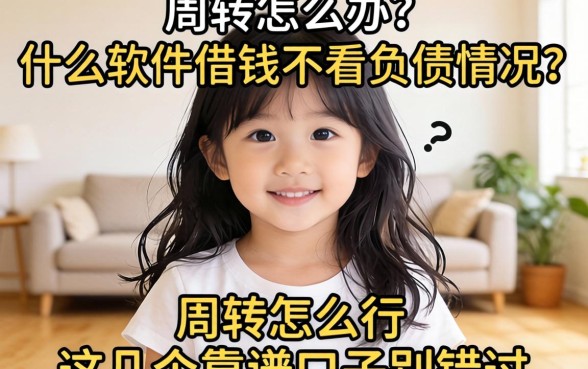 急需周转怎么办？什么软件借钱不看负债情况？这几个靠谱口子别错过