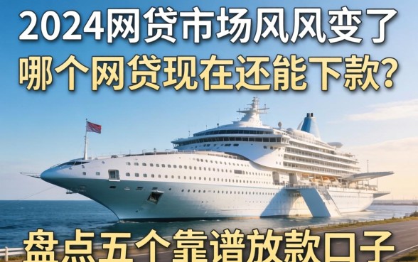 2024年网贷市场风向变了：哪个网贷现在还能下款？盘点五个靠谱放款口子