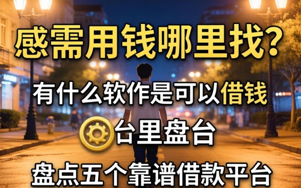 深夜急需用钱哪里找？有什么软件是可以借钱的呢？盘点五个靠谱借款平台