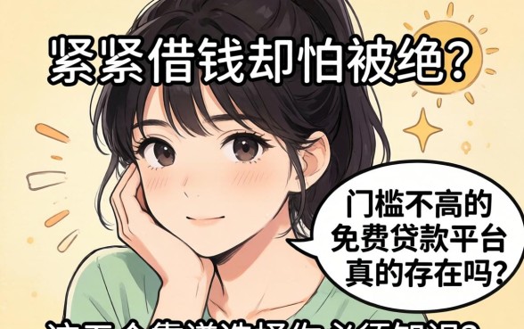 手头紧想借钱却怕被拒?门槛不高的免费贷款平台真的存在吗?这五个靠谱选择你必须知道