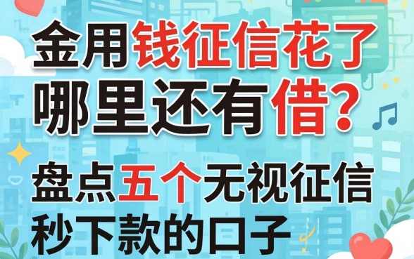 急用钱征信花了哪里还能借？盘点五个无视征信秒下款的口子