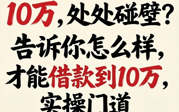 想借10万却处处碰壁？告诉你怎么样才能借款到10万的实操门道