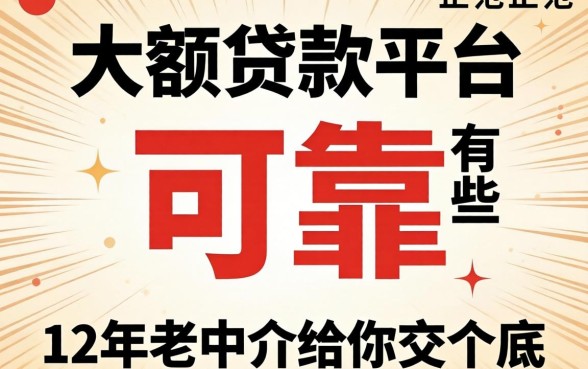 正规大额贷款平台有哪些可靠？12年老中介给你交个底
