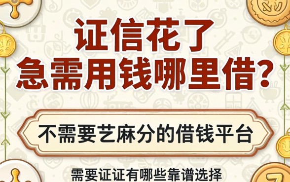 征信花了急需用钱哪里借？不需要芝麻分的借钱平台有哪些靠谱选择？