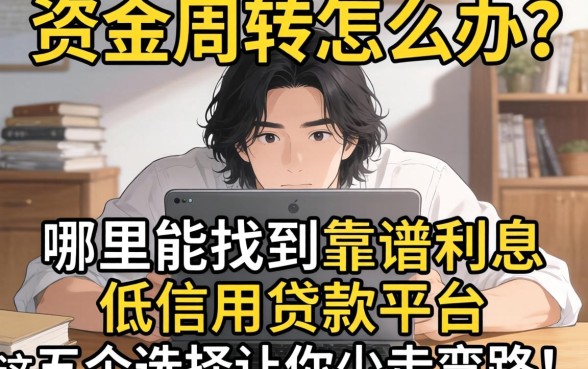 急需资金周转怎么办？哪里能找到靠谱的利息低的信用贷款平台？这五个选择让你少走弯路！
