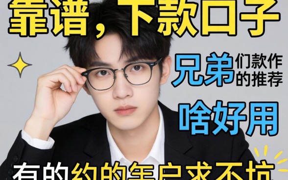 最近手头紧想找个靠谱的下款口子,兄弟们有啥好用的约的软件推荐吗?求不坑!