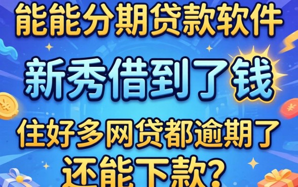 我用高能分期贷款软件新秀借到了钱，但好多网贷都逾期了还能下款吗