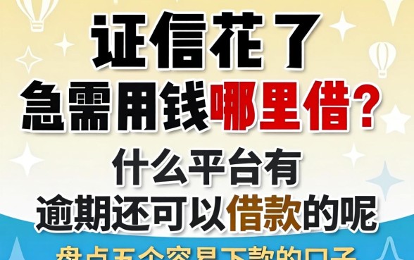 征信花了急需用钱哪里借?什么平台有逾期还可以借款的呢,盘点五个容易下款的口子
