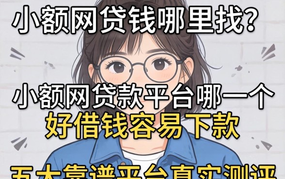 急需用钱哪里找？小额网贷款平台哪一个好借钱容易下款的？五大靠谱平台真实测评