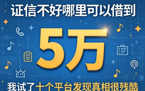 征信不好哪里可以借到五万，我试了十个平台发现真相很残酷