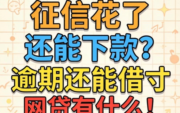 征信花了还能下款?逾期还能借的网贷有什么,讲点真话