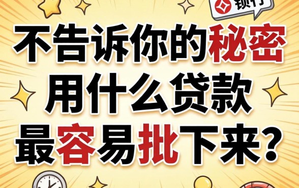 银行不告诉你的秘密:用什么贷款最容易批下来?答案可能和你想的不一样