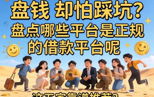 急需用钱却怕踩坑?盘点哪些平台是正规的借款平台呢,这五家靠谱推荐