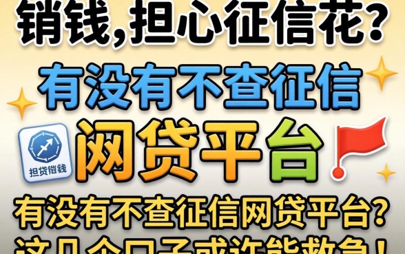 急需用钱却担心征信花？有没有不查征信的网贷平台？这几个口子或许能救急！