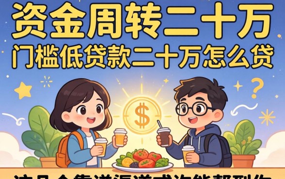 急需资金周转？门槛低的贷款二十万怎么贷？这几个靠谱渠道或许能帮到你